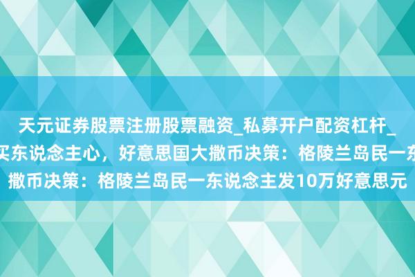 天元证券股票注册股票融资_私募开户配资杠杆_股票个股技术分析 收买东说念主心,好意思国大撒币决策:格陵兰岛民一东说念主发10万好意思元
